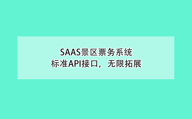 saas景區(qū)票務(wù)系統(tǒng)、標(biāo)準(zhǔn)API接口，無限拓展