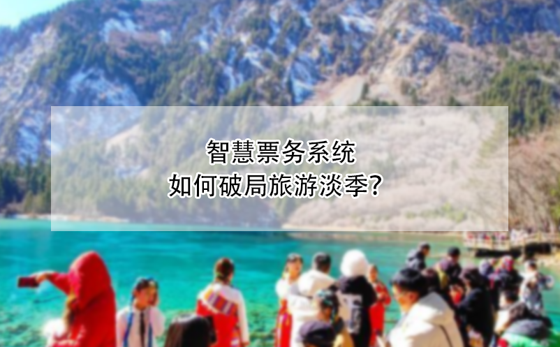 智慧票務(wù)系統(tǒng)如何破局旅游淡季？