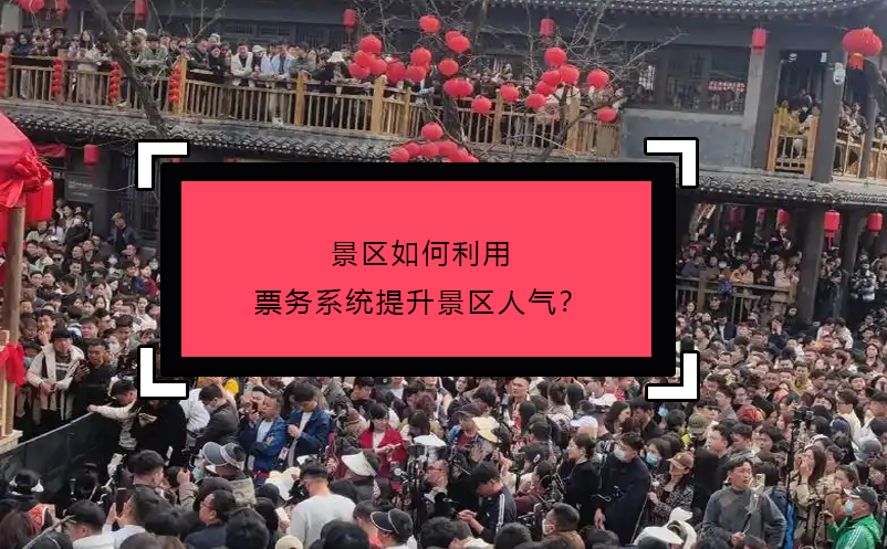 景區(qū)如何利用票務(wù)系統(tǒng)提升景區(qū)人氣？