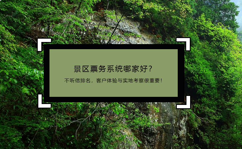 景區(qū)票務系統(tǒng)哪家好？不聽信排名，客戶體驗與實地考察很重要！