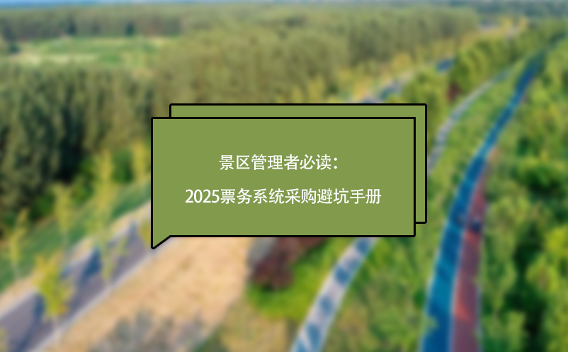 景區(qū)管理者必讀：2025票務系統(tǒng)采購避坑手冊