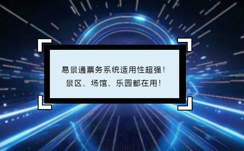 易景通票務系統(tǒng)適用性超強！景區(qū)、場館、樂園都在用！